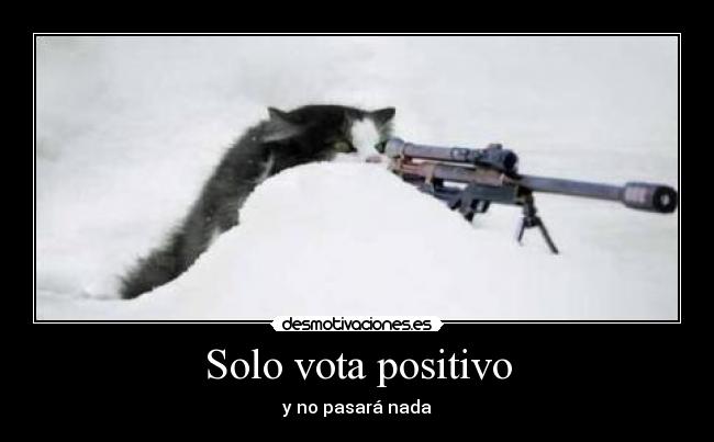 Solo vota positivo - y no pasará nada