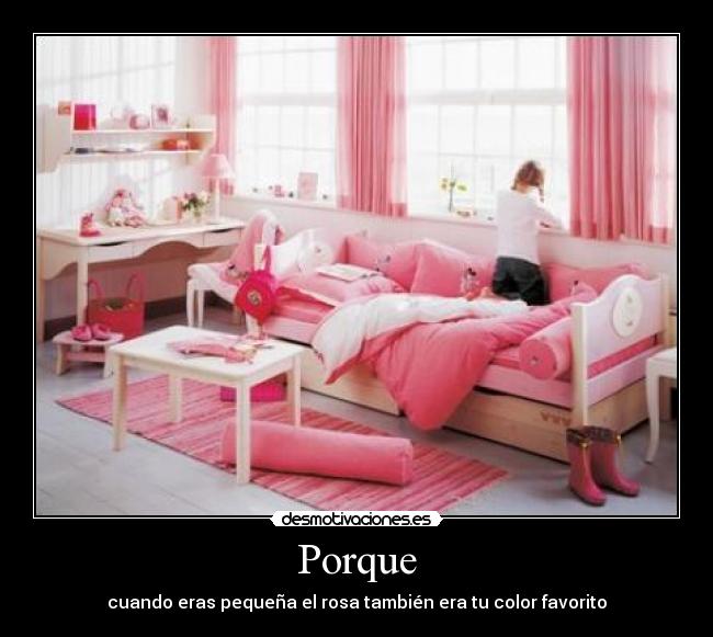 Porque - cuando eras pequeña el rosa también era tu color favorito