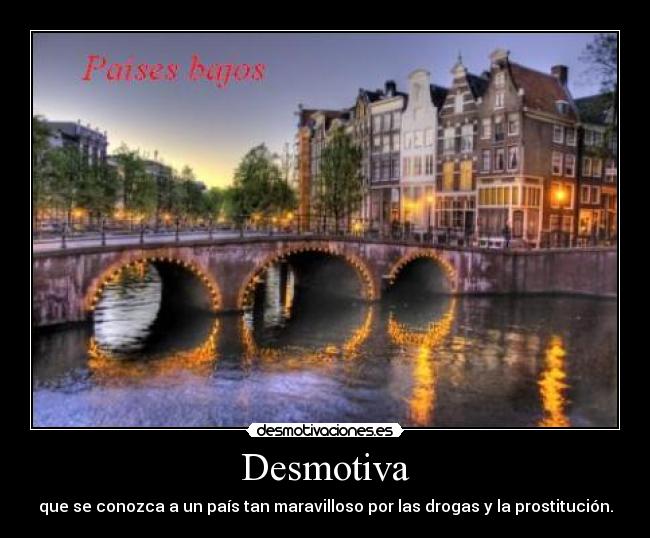 Desmotiva - que se conozca a un país tan maravilloso por las drogas y la prostitución.