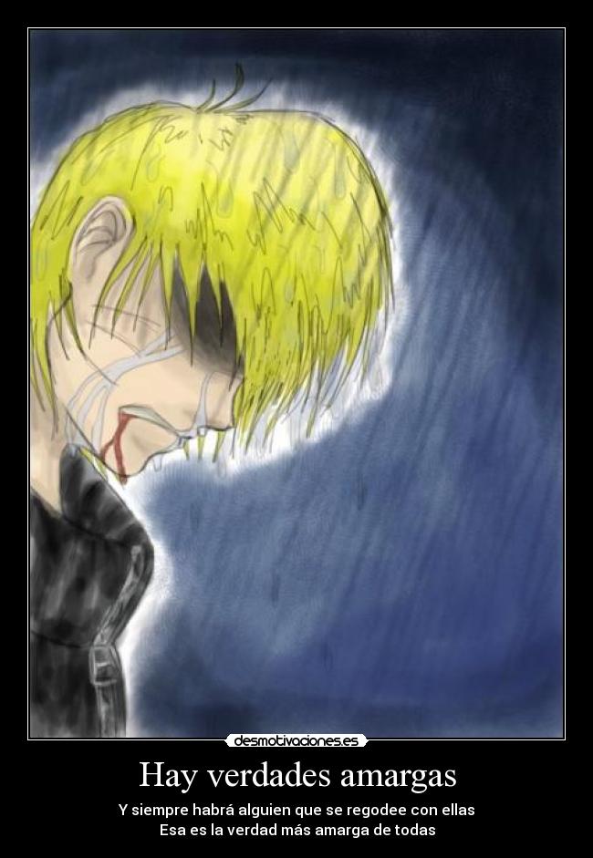 Hay verdades amargas - Y siempre habrá alguien que se regodee con ellas
Esa es la verdad más amarga de todas