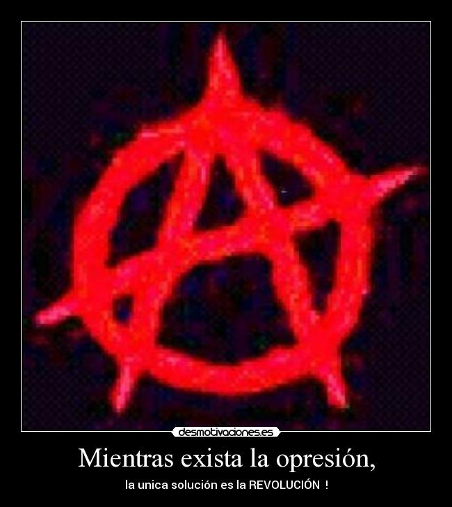 Mientras exista la opresión, -