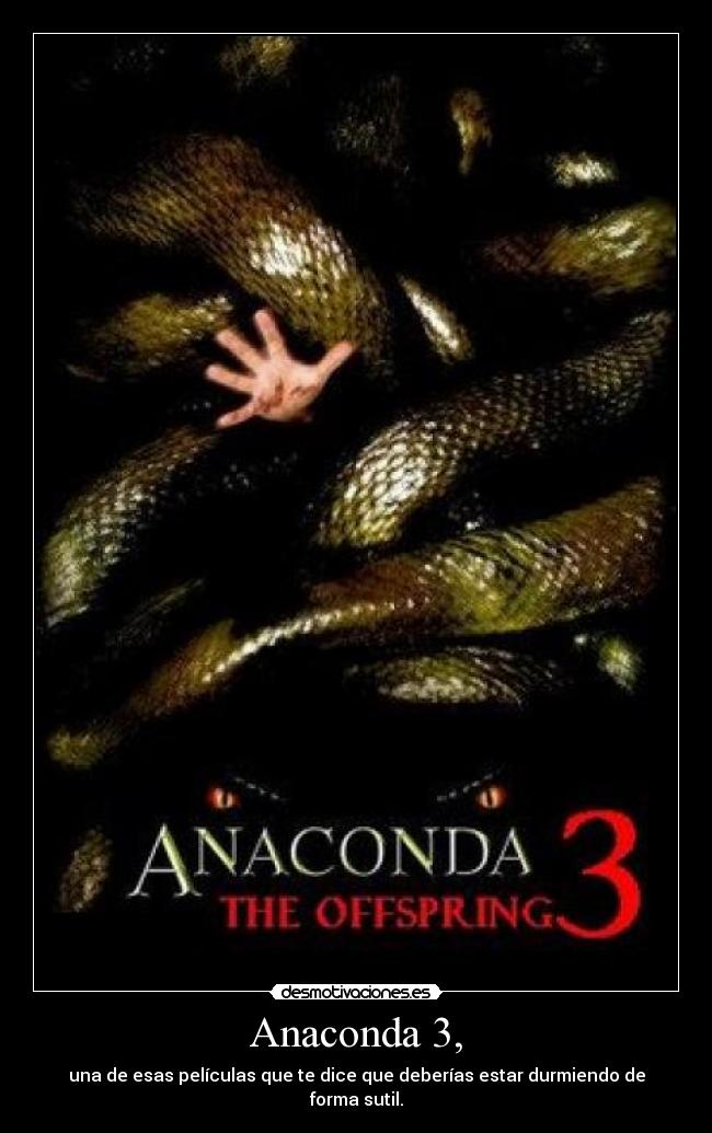 Anaconda 3, - una de esas películas que te dice que deberías estar durmiendo de forma sutil.