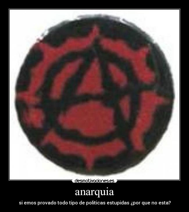 anarquia - si emos provado todo tipo de politicas estupidas ¿por que no esta?