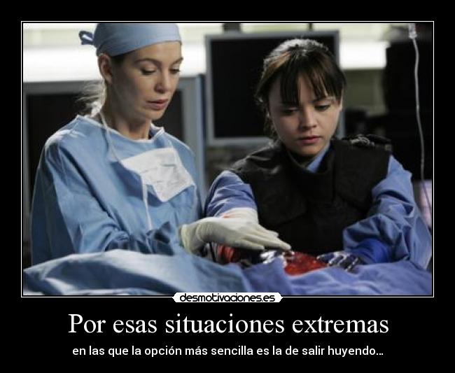 Por esas situaciones extremas - en las que la opción más sencilla es la de salir huyendo…