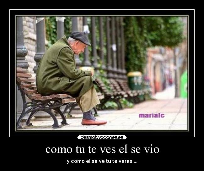 como tu te ves el se vio - y como el se ve tu te veras ...