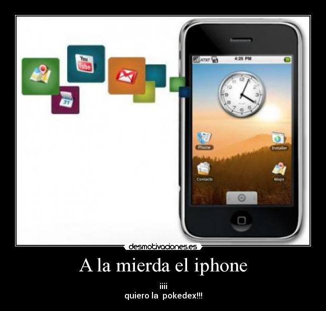A la mierda el iphone - ¡¡¡¡
quiero la  pokedex!!!