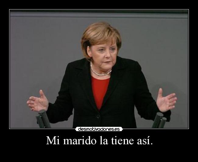 Mi marido la tiene así. -