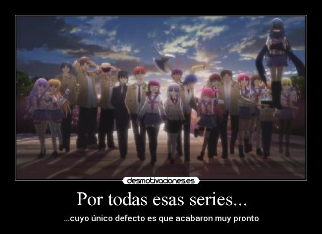 Por todas esas series... - ...cuyo único defecto es que acabaron muy pronto