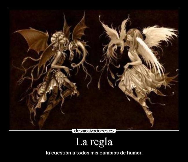 La regla - la cuestión a todos mis cambios de humor.