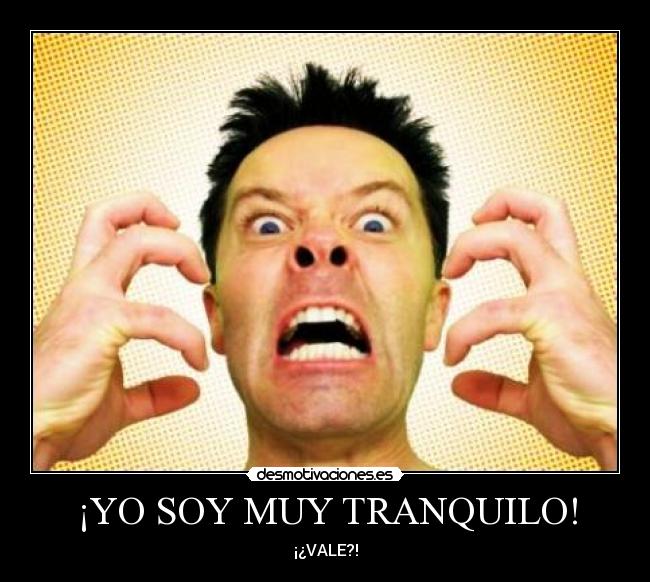 ¡YO SOY MUY TRANQUILO! -