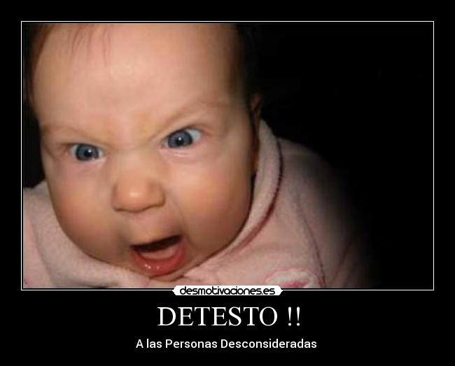 DETESTO !! - A las Personas Desconsideradas 