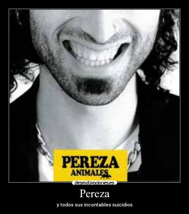 Pereza - y todos sus incontables suicidios