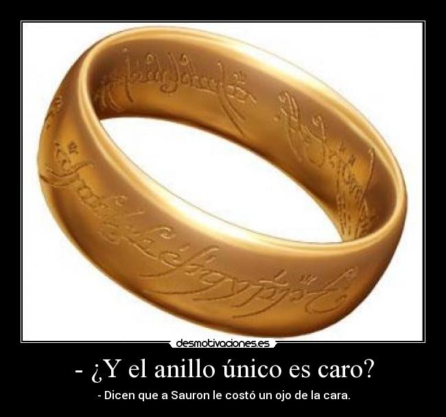 - ¿Y el anillo único es caro? -