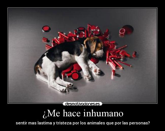 ¿Me hace inhumano -