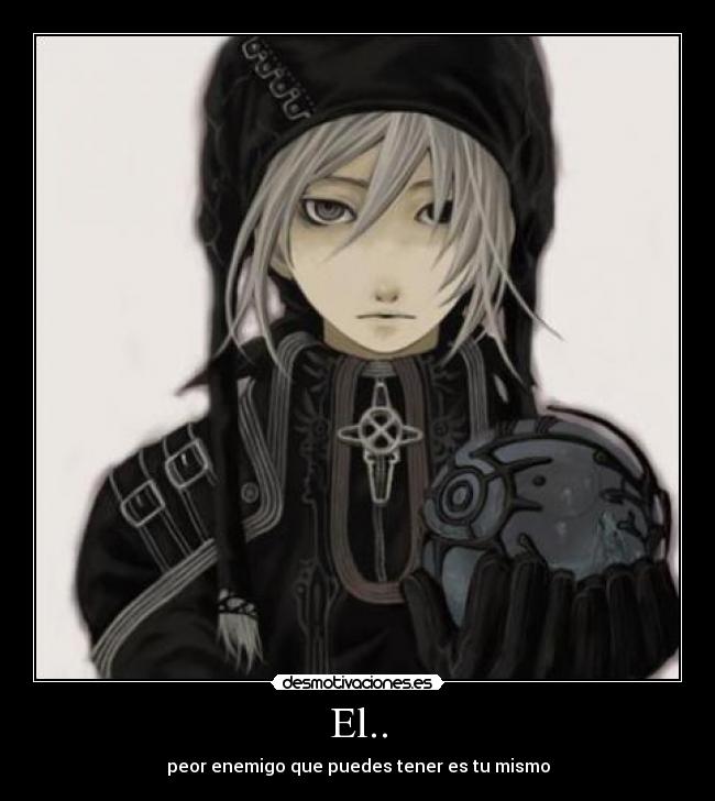 El.. - peor enemigo que puedes tener es tu mismo