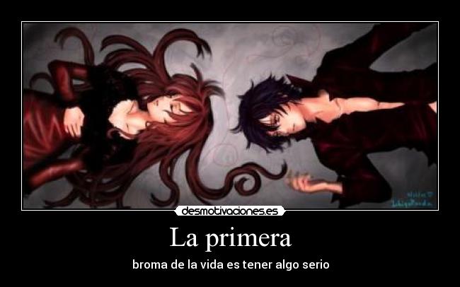 La primera - broma de la vida es tener algo serio