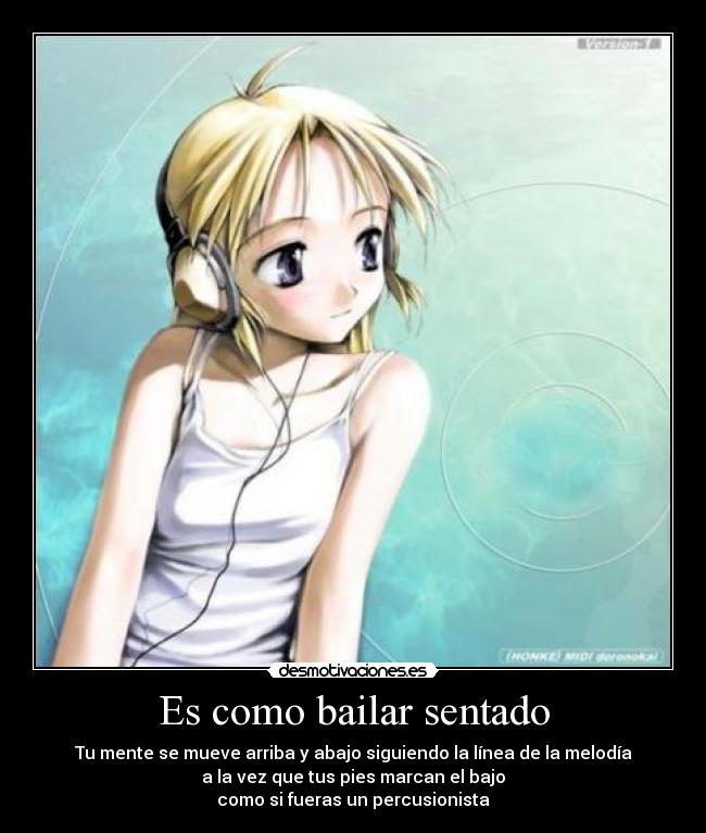 Es como bailar sentado - Tu mente se mueve arriba y abajo siguiendo la línea de la melodía
a la vez que tus pies marcan el bajo
como si fueras un percusionista