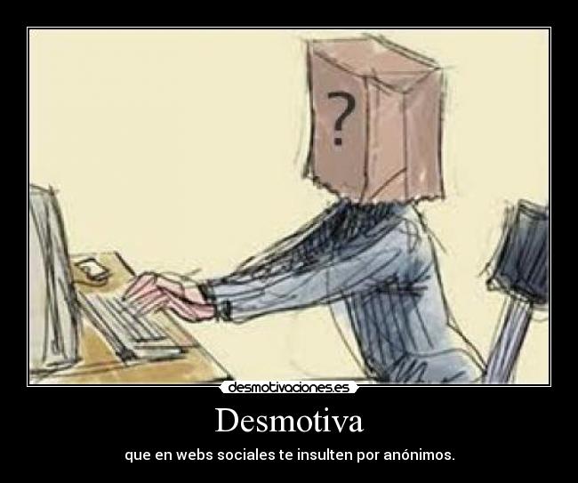 Desmotiva - que en webs sociales te insulten por anónimos.