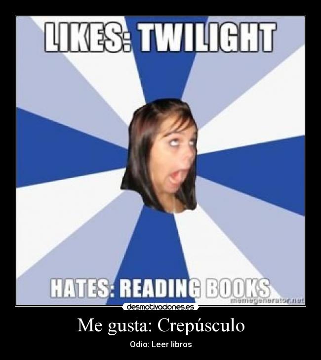Me gusta: Crepúsculo - Odio: Leer libros