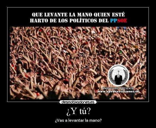 ¿Y tú? - ¿Vas a levantar la mano?