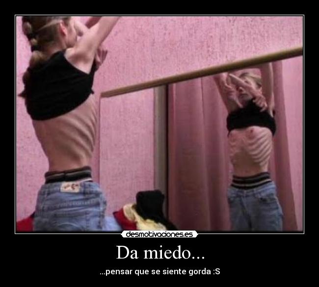 Da miedo... - ...pensar que se siente gorda :S