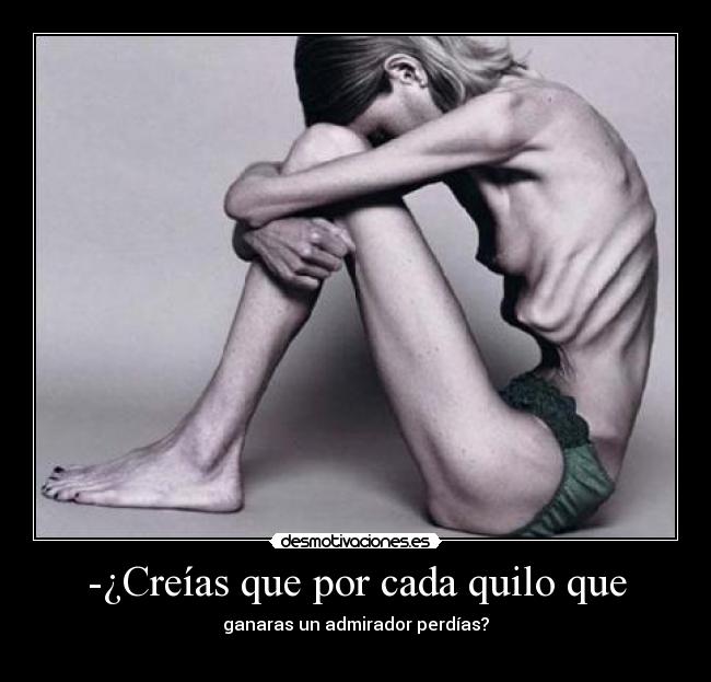 -¿Creías que por cada quilo que - 