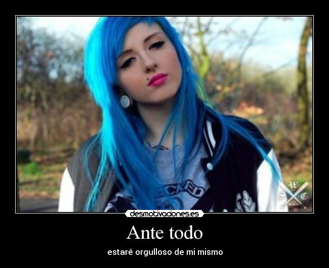Ante todo - estaré orgulloso de mi mismo