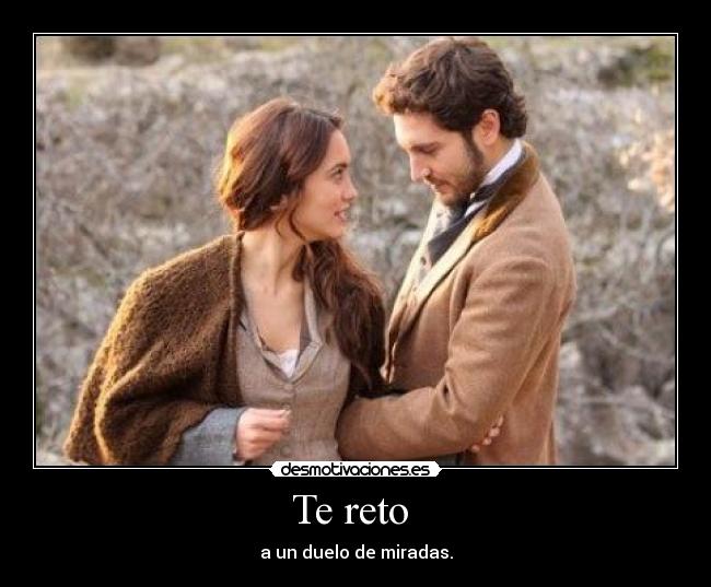 Te reto  - a un duelo de miradas.