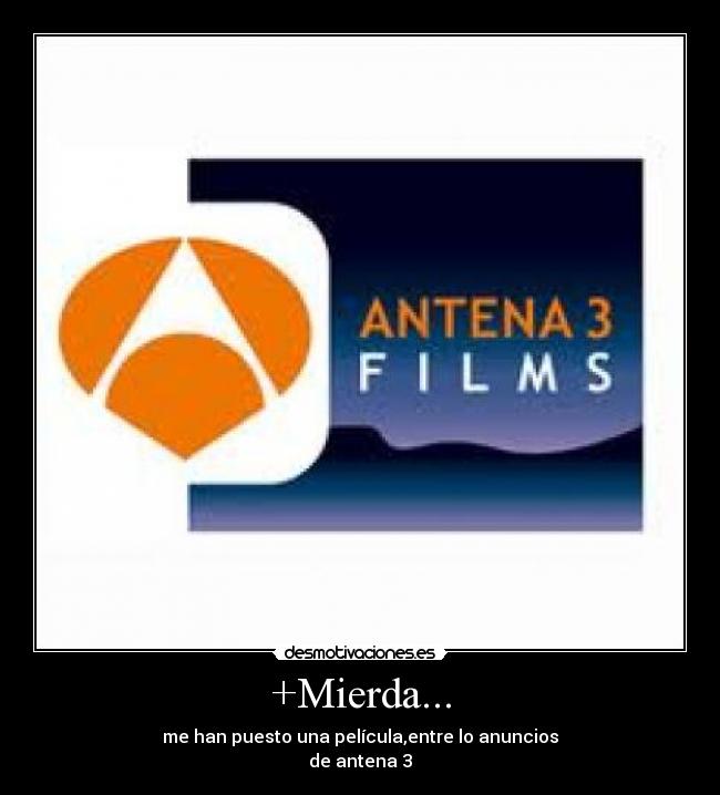 +Mierda... - me han puesto una película,entre lo anuncios
de antena 3