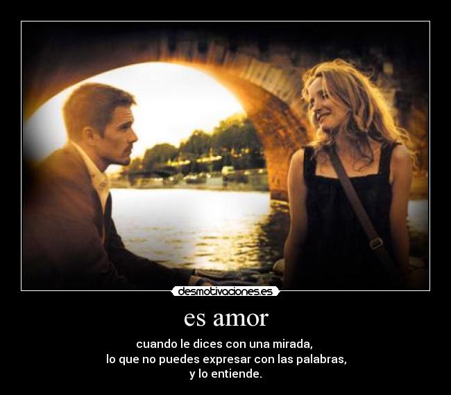 es amor - cuando le dices con una mirada,
lo que no puedes expresar con las palabras,
y lo entiende.