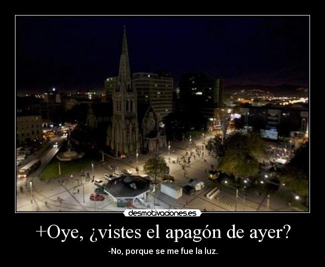 +Oye, ¿vistes el apagón de ayer? -
