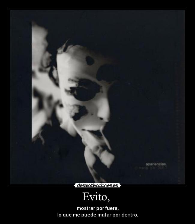 Evito,  - mostrar por fuera,
lo que me puede matar por dentro.
