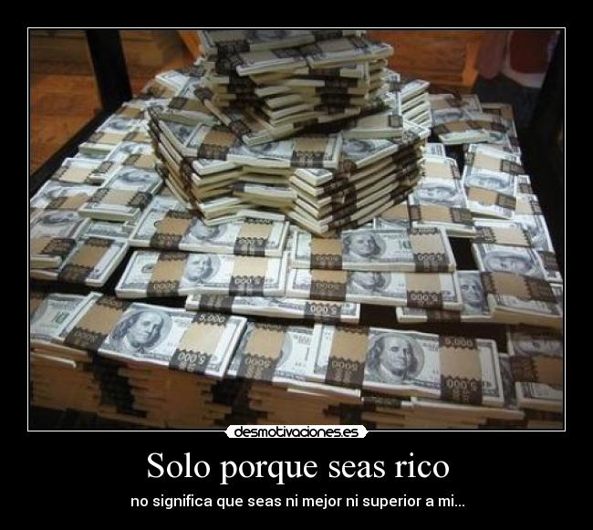 Solo porque seas rico -