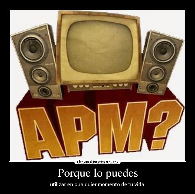 Porque lo puedes - utilizar en cualquier momento de tu vida.