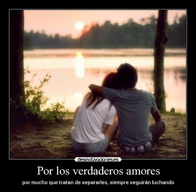 Por los verdaderos amores - por mucho que tratan de separarles, siempre seguirán luchando