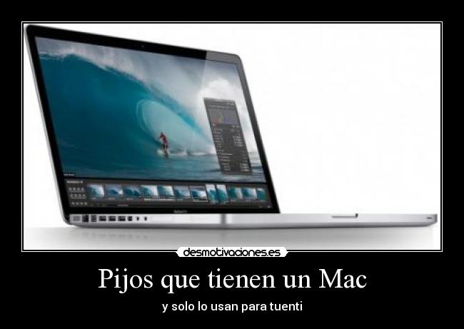 Pijos que tienen un Mac - y solo lo usan para tuenti