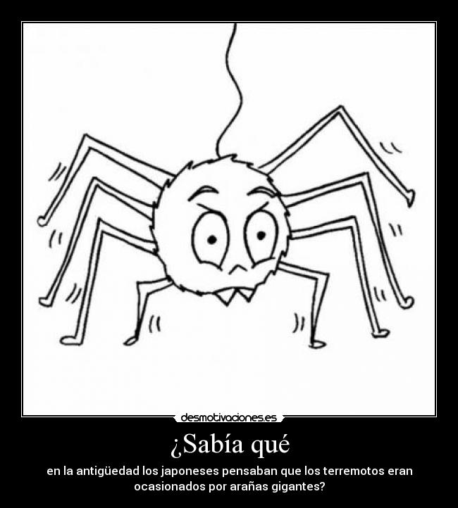 ¿Sabía qué - en la antigüedad los japoneses pensaban que los terremotos eran
ocasionados por arañas gigantes?