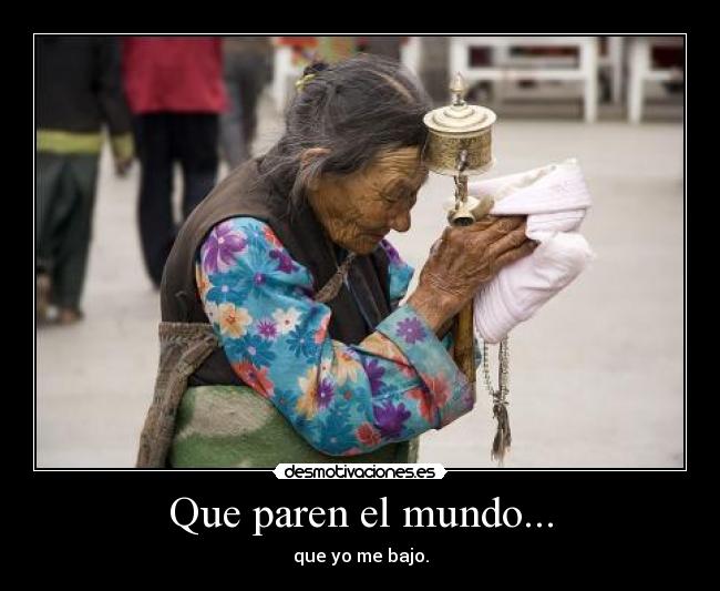 Que paren el mundo... - que yo me bajo.