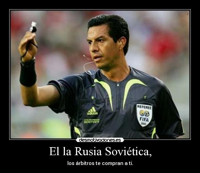 El la Rusia Soviética, - los árbitros te compran a ti.