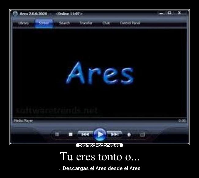 Tu eres tonto o... - ...Descargas el Ares desde el Ares