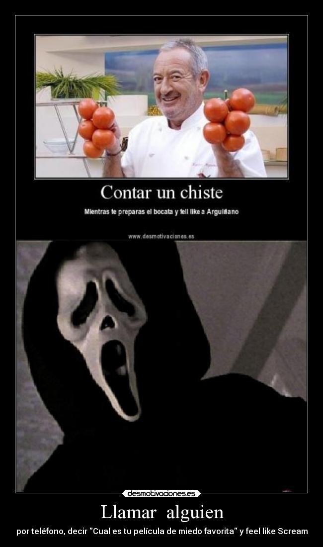 Llamar  alguien - por teléfono, decir Cual es tu película de miedo favorita y feel like Scream