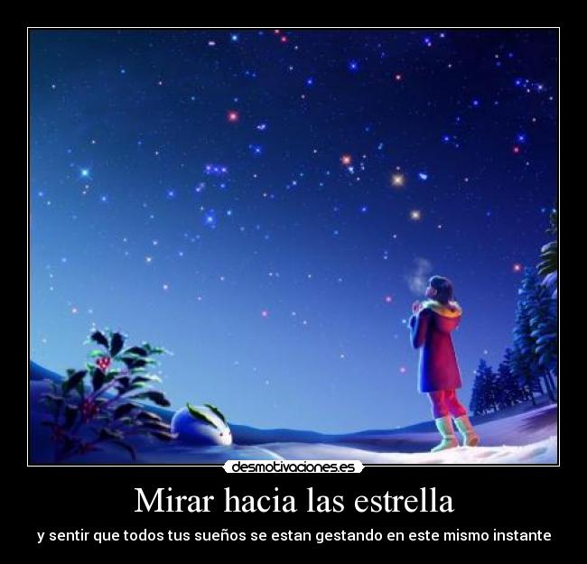 Mirar hacia las estrella - y sentir que todos tus sueños se estan gestando en este mismo instante