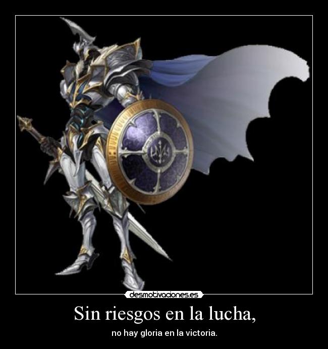 Sin riesgos en la lucha, - no hay gloria en la victoria.