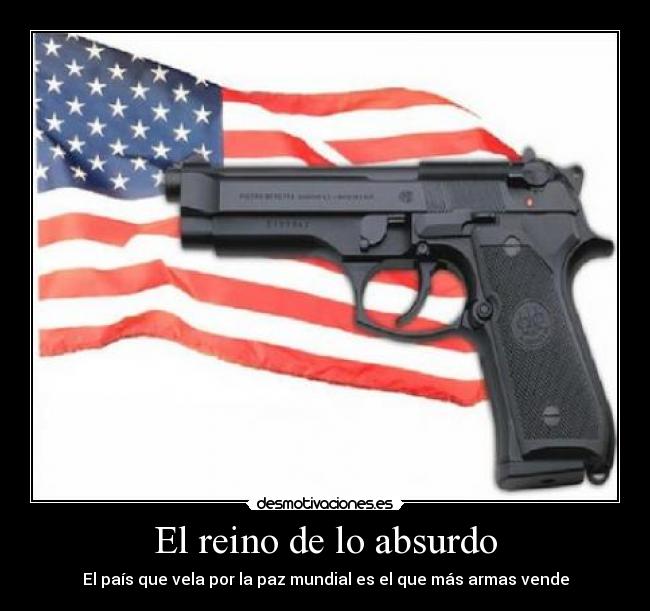 El reino de lo absurdo - El país que vela por la paz mundial es el que más armas vende