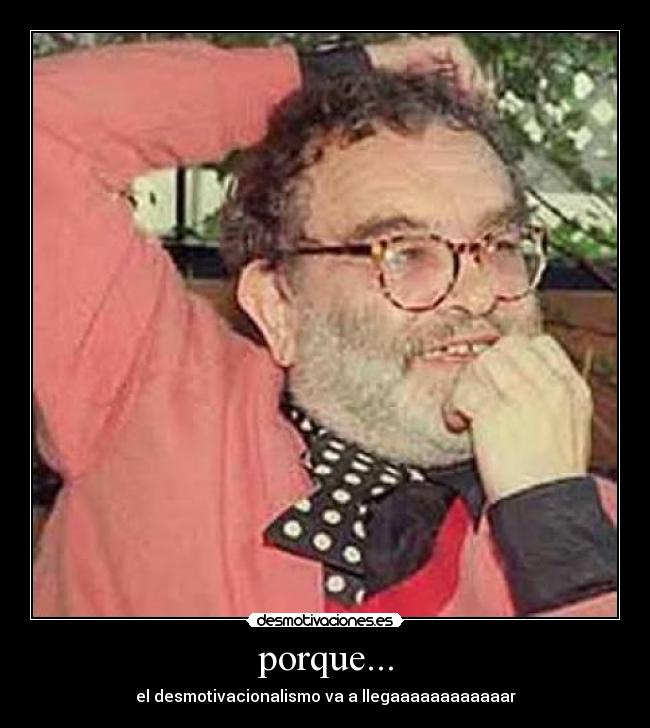 porque... - el desmotivacionalismo va a llegaaaaaaaaaaaar