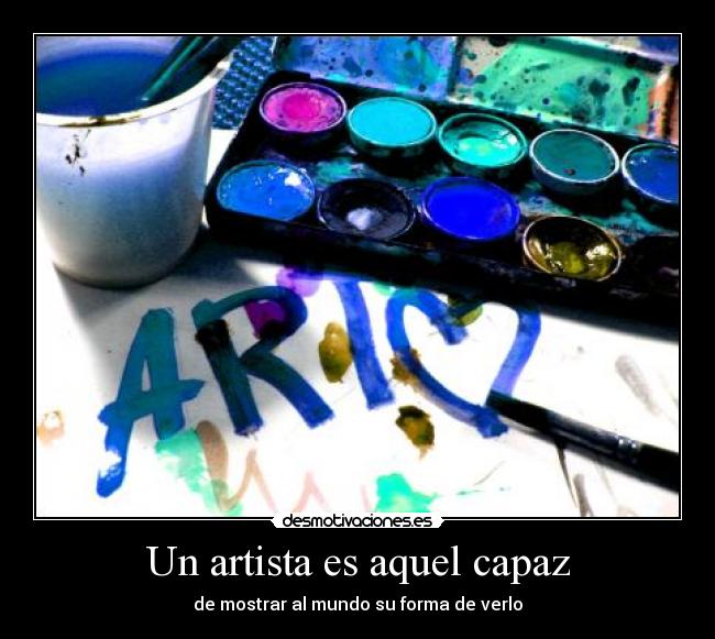 Un artista es aquel capaz -