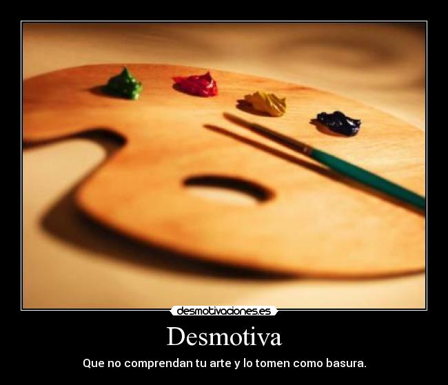 Desmotiva - Que no comprendan tu arte y lo tomen como basura.