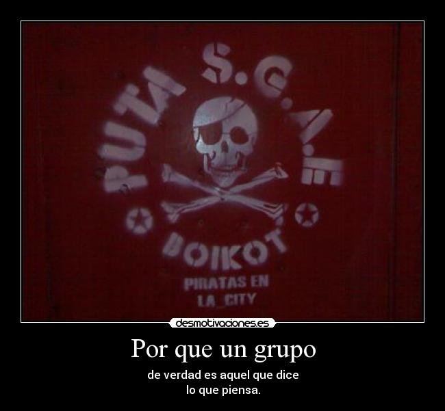 Por que un grupo - de verdad es aquel que dice
lo que piensa.
