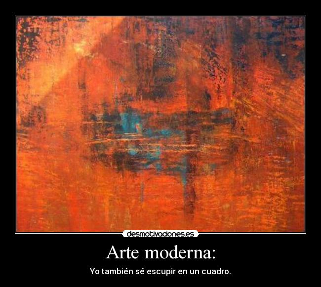 Arte moderna: - Yo también sé escupir en un cuadro.