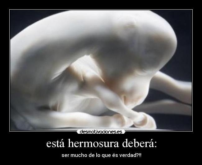 está hermosura deberá: - ser mucho de lo que és verdad?!!